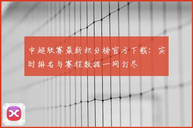 中超联赛最新积分榜官方下载:实时排名与赛程数据一网打尽