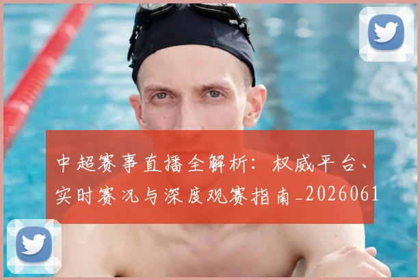 中超赛事直播全解析:权威平台、实时赛况与深度观赛指南_20260611140922