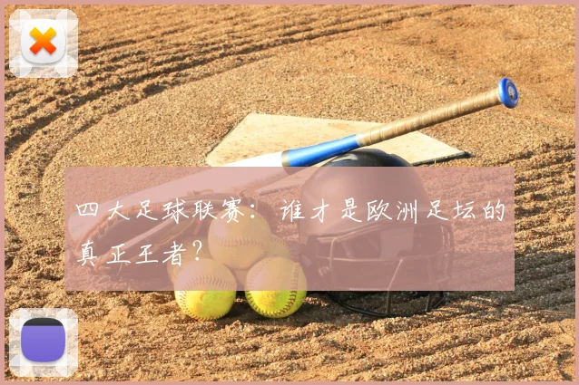 四大足球联赛:谁才是欧洲足坛的真正王者?