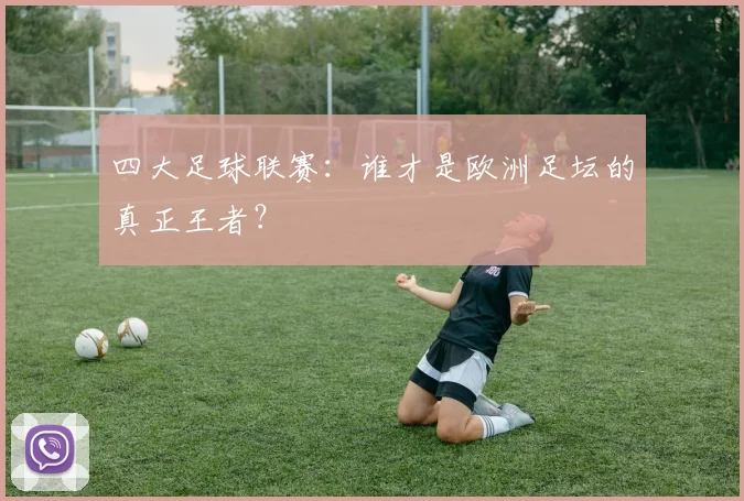 四大足球联赛：谁才是欧洲足坛的真正王者？