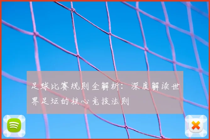 足球比赛规则全解析:深度解读世界足坛的核心竞技法则