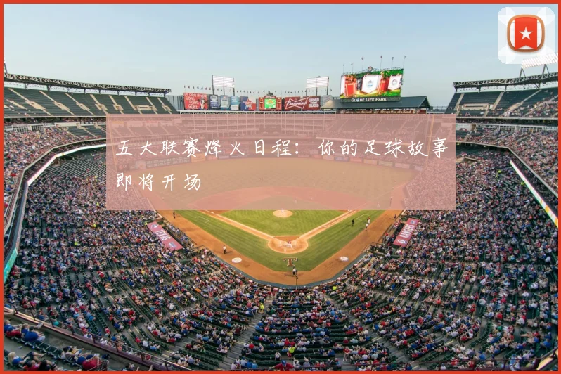 五大联赛烽火日程:你的足球故事即将开场