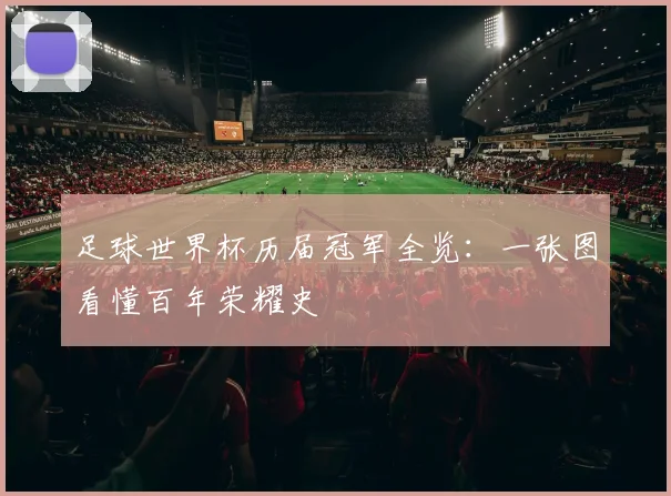 足球世界杯历届冠军全览:一张图看懂百年荣耀史